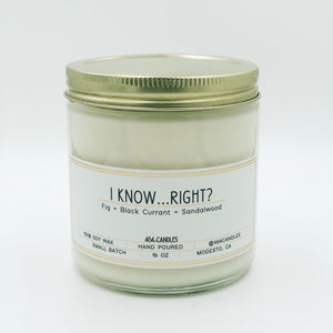 I Know... Right? - 16oz - 464 Candles - 16oz candle